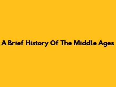 A Brief History Of The Middle Ages