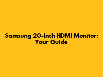 Samsung 20-Inch HDMI Monitor: Your Guide